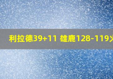 利拉德39+11 雄鹿128-119火箭